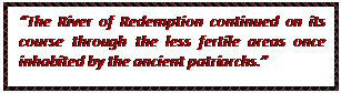 Text Box: “The River of Redemption continued on its course through the less fertile areas once inhabited by the ancient patriarchs.”